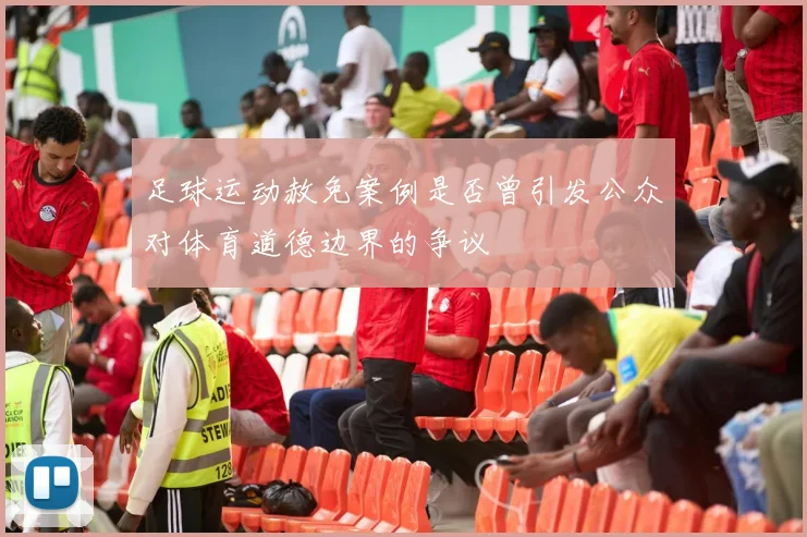 足球运动赦免案例是否曾引发公众对体育道德边界的争议