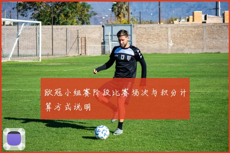 欧冠小组赛阶段比赛场次与积分计算方式说明